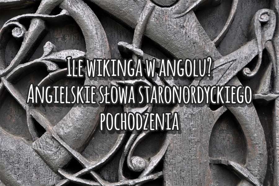 Ile wikinga w angolu? Angielskie słowa staronordyckiego pochodzenia